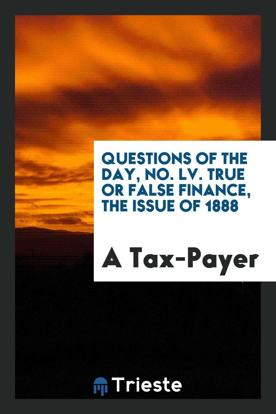 Questions of the Day, No. LV. True or false finance, the issue of 1888