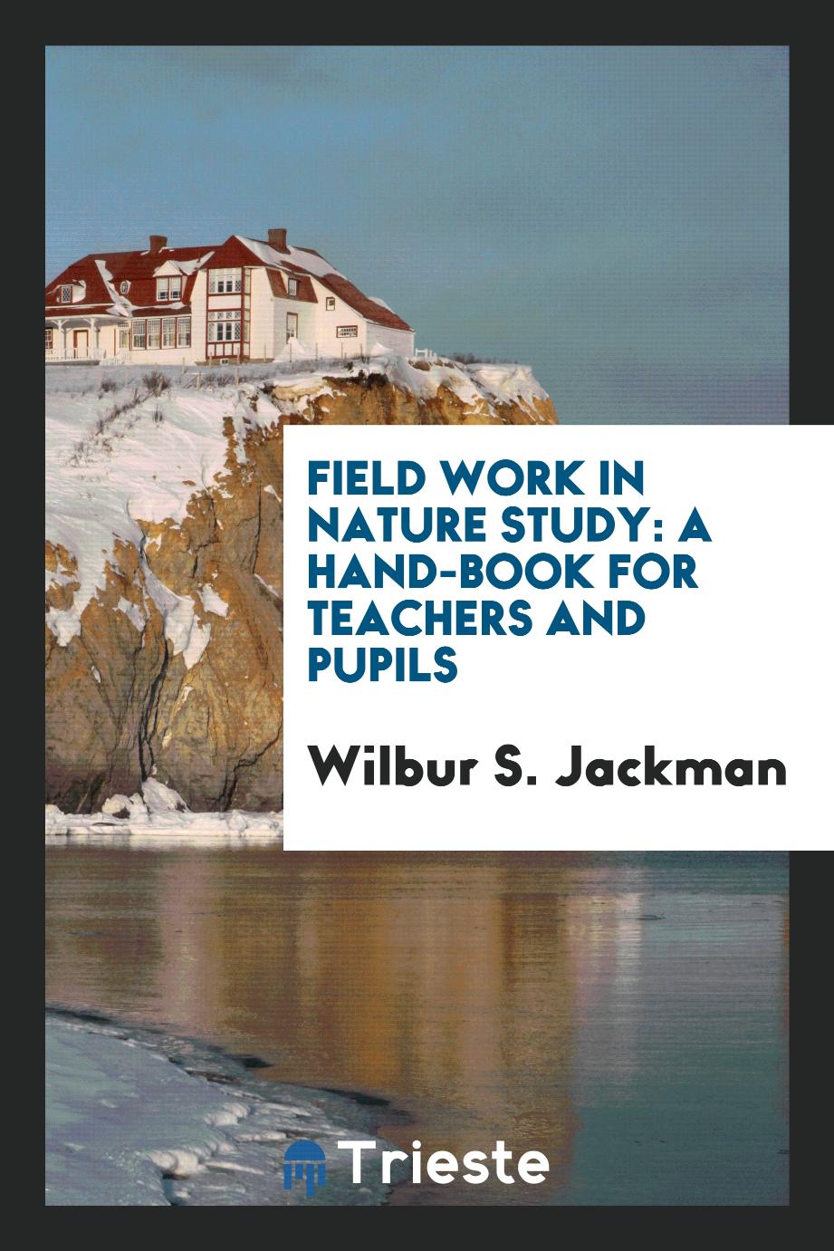 Field Work in Nature Study: A Hand-book for Teachers and Pupils