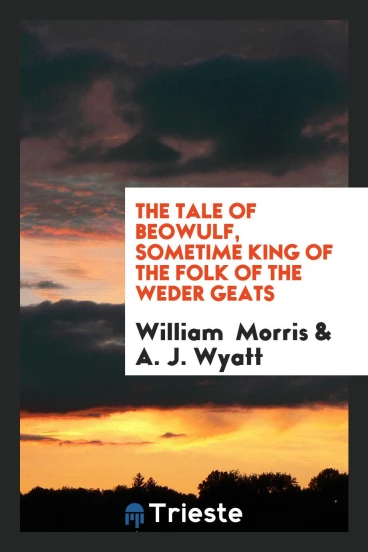 The Tale of Beowulf, Sometime King of the Folk of the Weder Geats