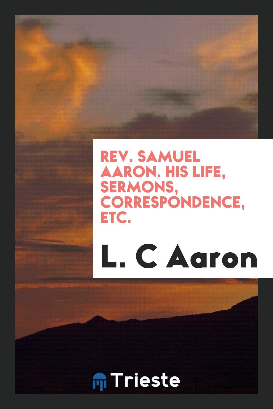 Rev. Samuel Aaron. His life, sermons, correspondence, etc.