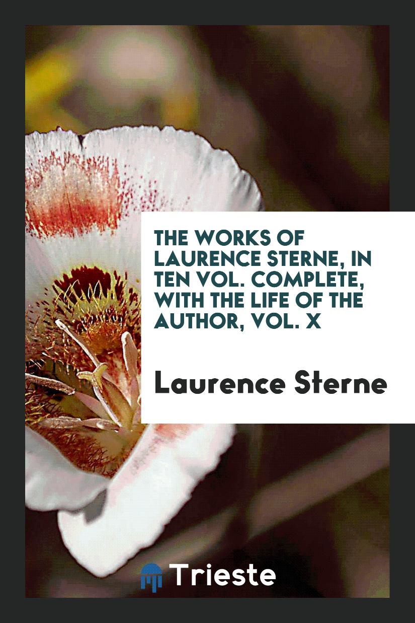 The Works of Laurence Sterne, in Ten Vol. Complete, with the Life of the Author, Vol. X