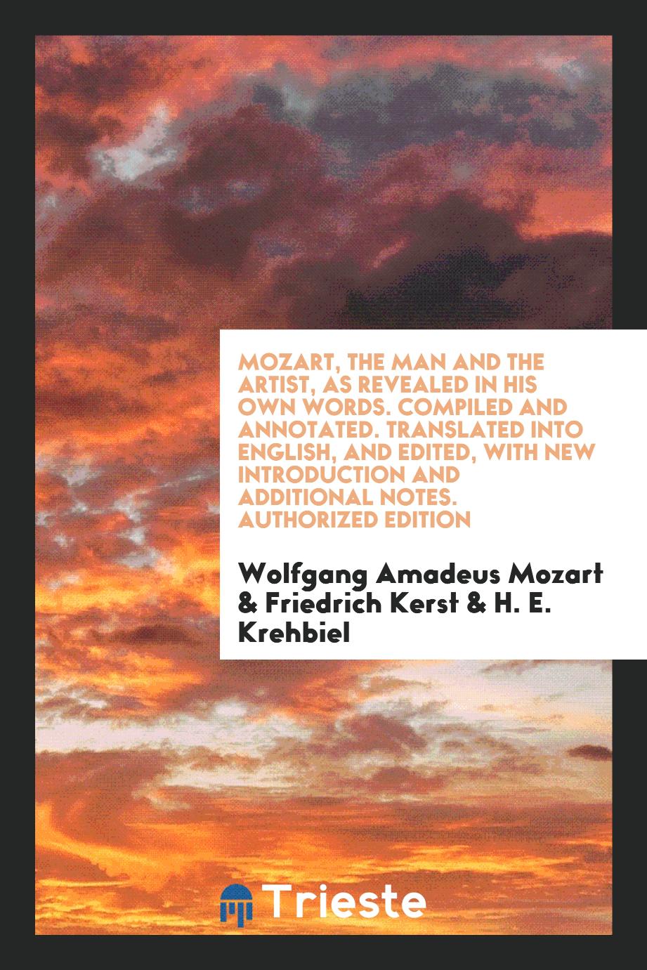 Mozart, the Man and the Artist, as Revealed in His Own Words. Compiled and Annotated. Translated into English, and Edited, with New Introduction and Additional Notes. Authorized Edition