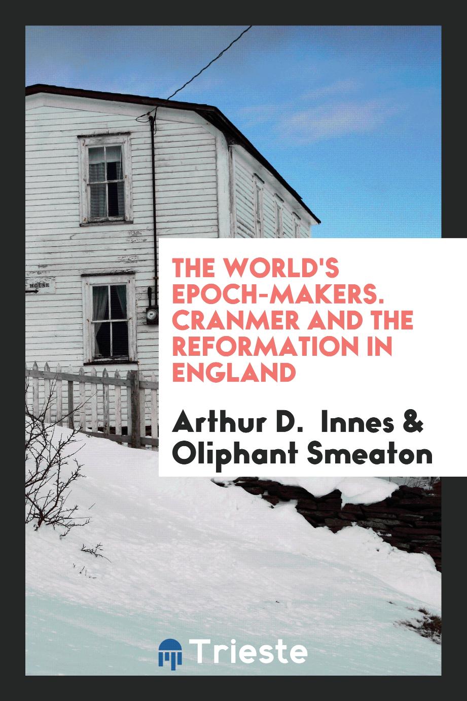 The World's Epoch-Makers. Cranmer and the Reformation in England
