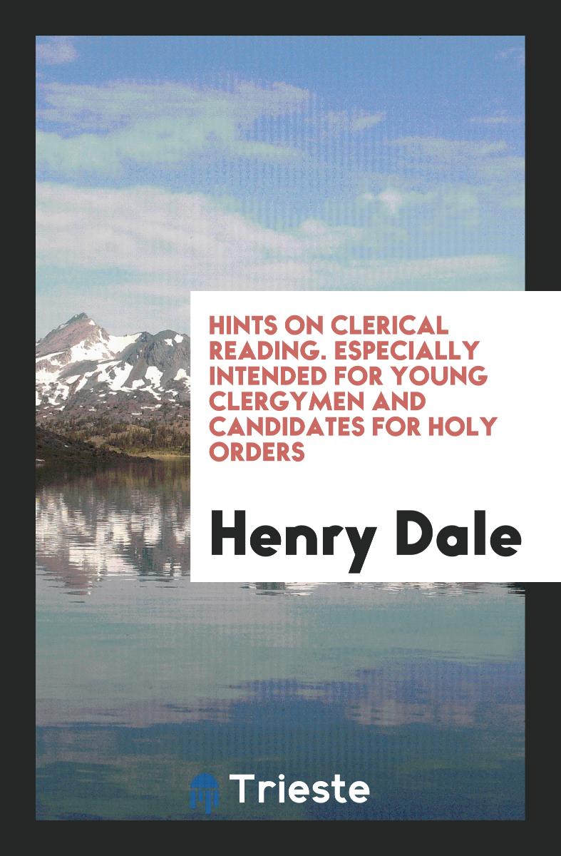 Hints on clerical reading. Especially intended for young clergymen and candidates for holy orders