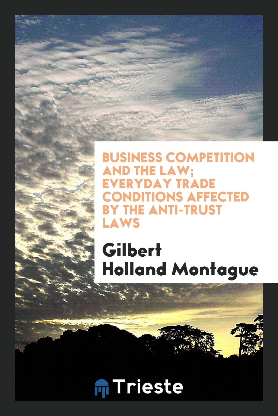 Business Competition and the Law; Everyday Trade Conditions Affected by the Anti-Trust Laws