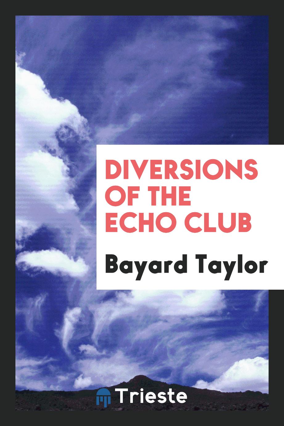 Bayard Taylor - Diversions of the Echo Club