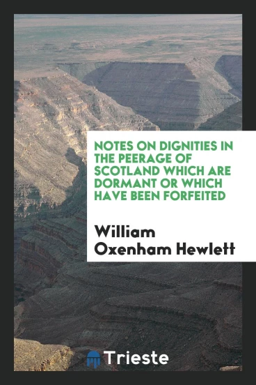 Notes on dignities in the peerage of Scotland which are dormant or which have been forfeited