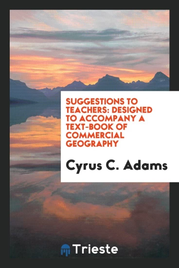 Suggestions to Teachers: Designed to Accompany a Text-book of Commercial Geography