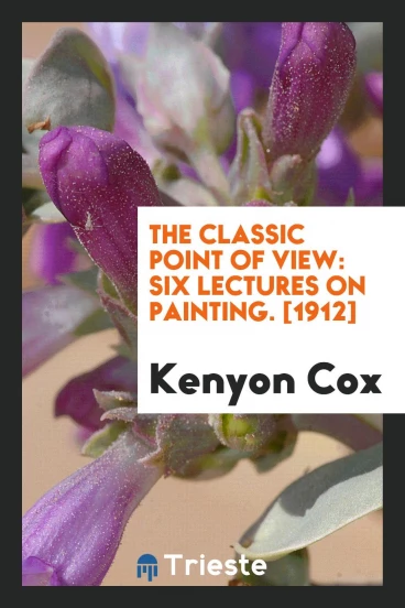 The Classic Point of View: Six Lectures on Painting. [1912]