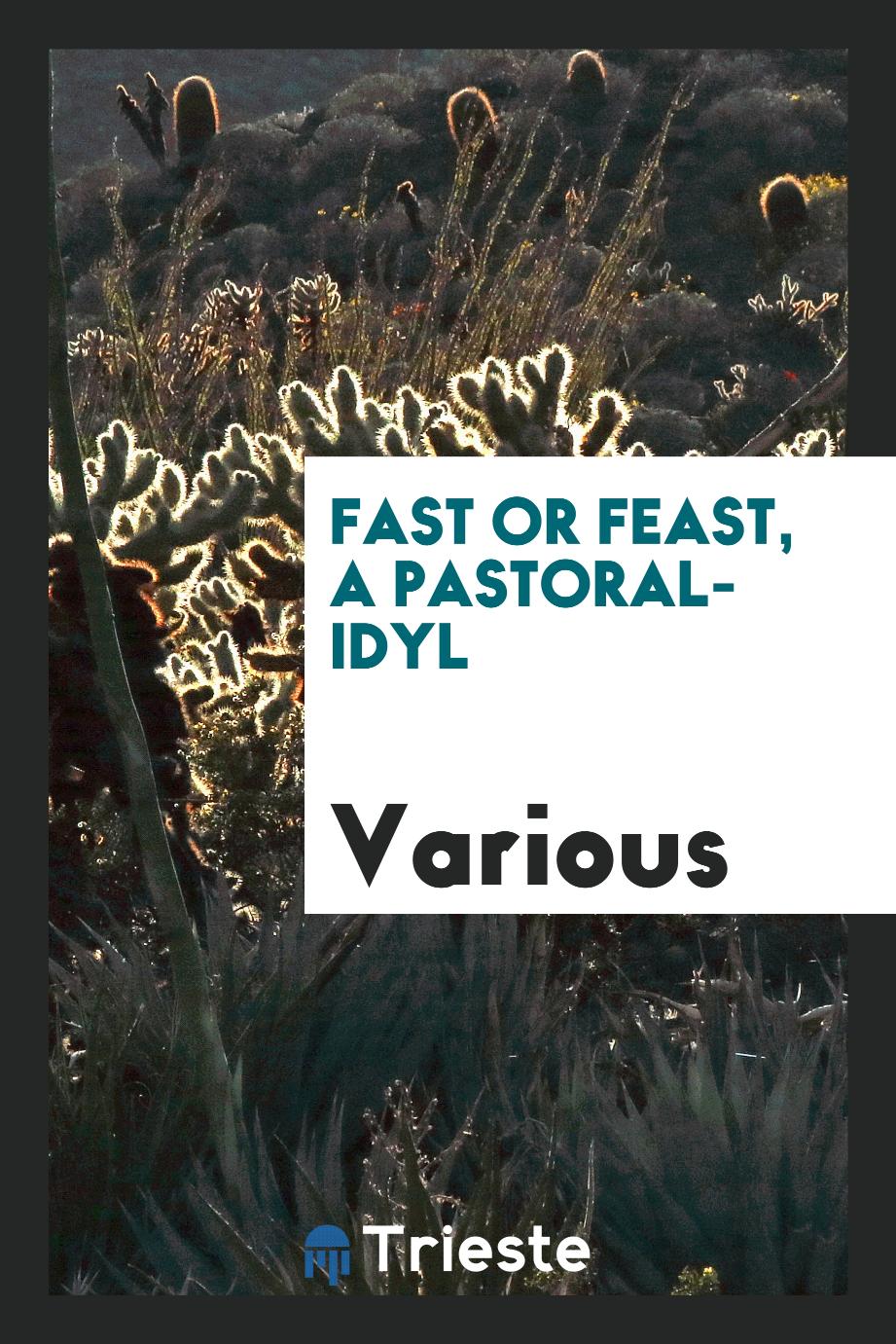 Fast Or Feast, a Pastoral-idyl