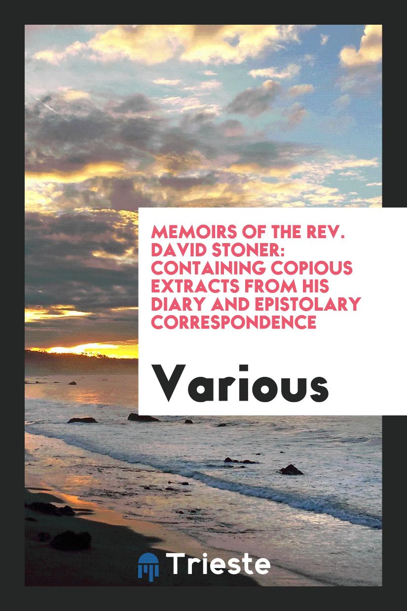 Memoirs of the Rev. David Stoner: containing copious extracts from his diary and epistolary correspondence