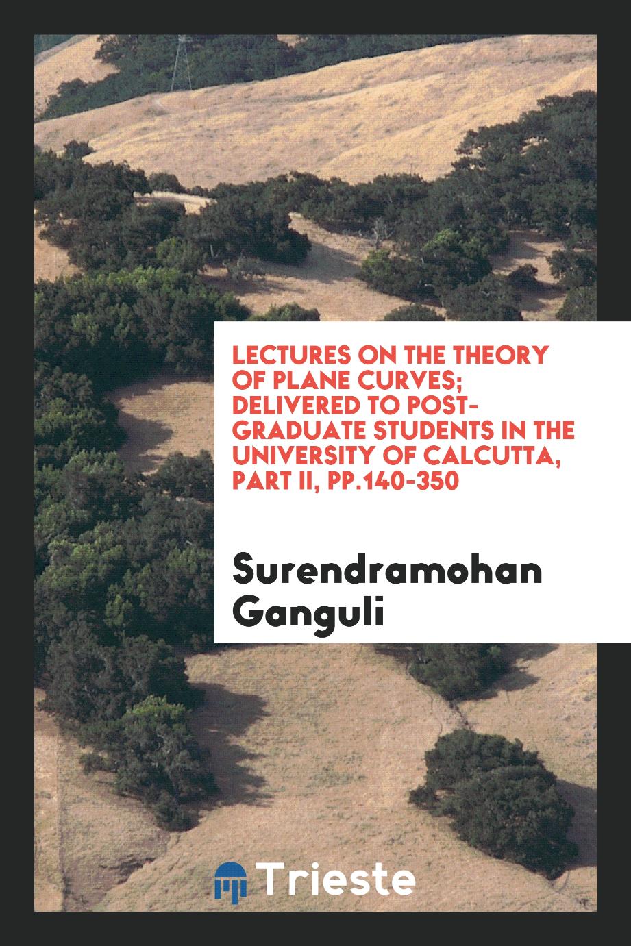 Lectures on the theory of plane curves; delivered to post-graduate students in the University of Calcutta, Part II, pp.140-350