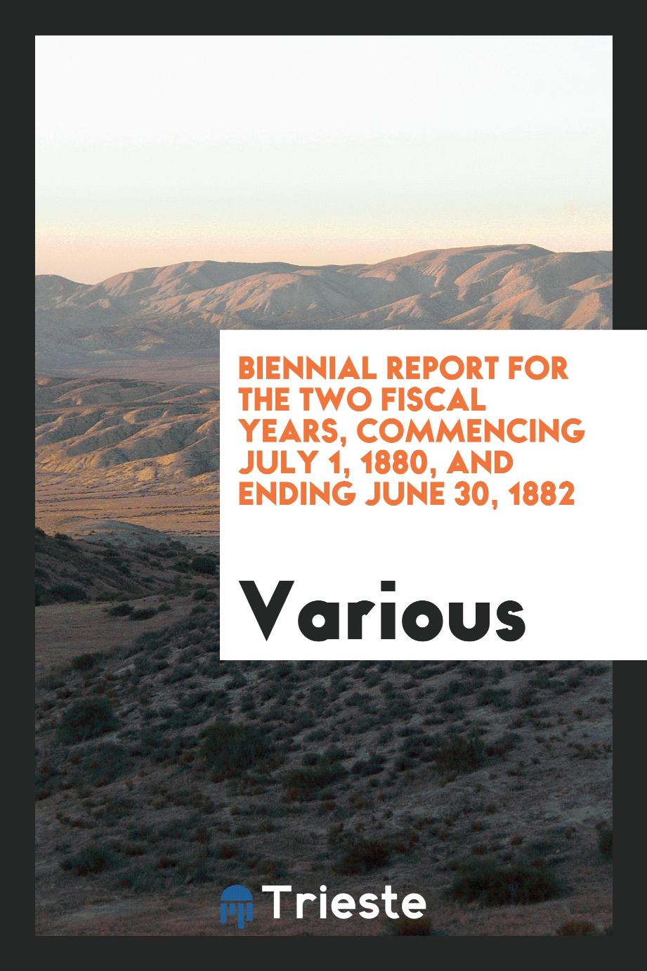 Biennial report for the two fiscal years, commencing July 1, 1880, and ending June 30, 1882