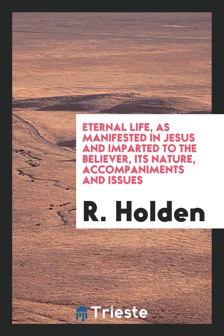 Eternal life, as manifested in Jesus and imparted to the believer, its Nature, Accompaniments and issues
