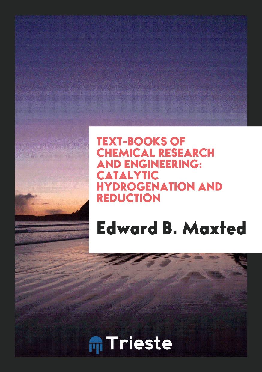 Text-Books of Chemical Research and Engineering: Catalytic Hydrogenation and Reduction