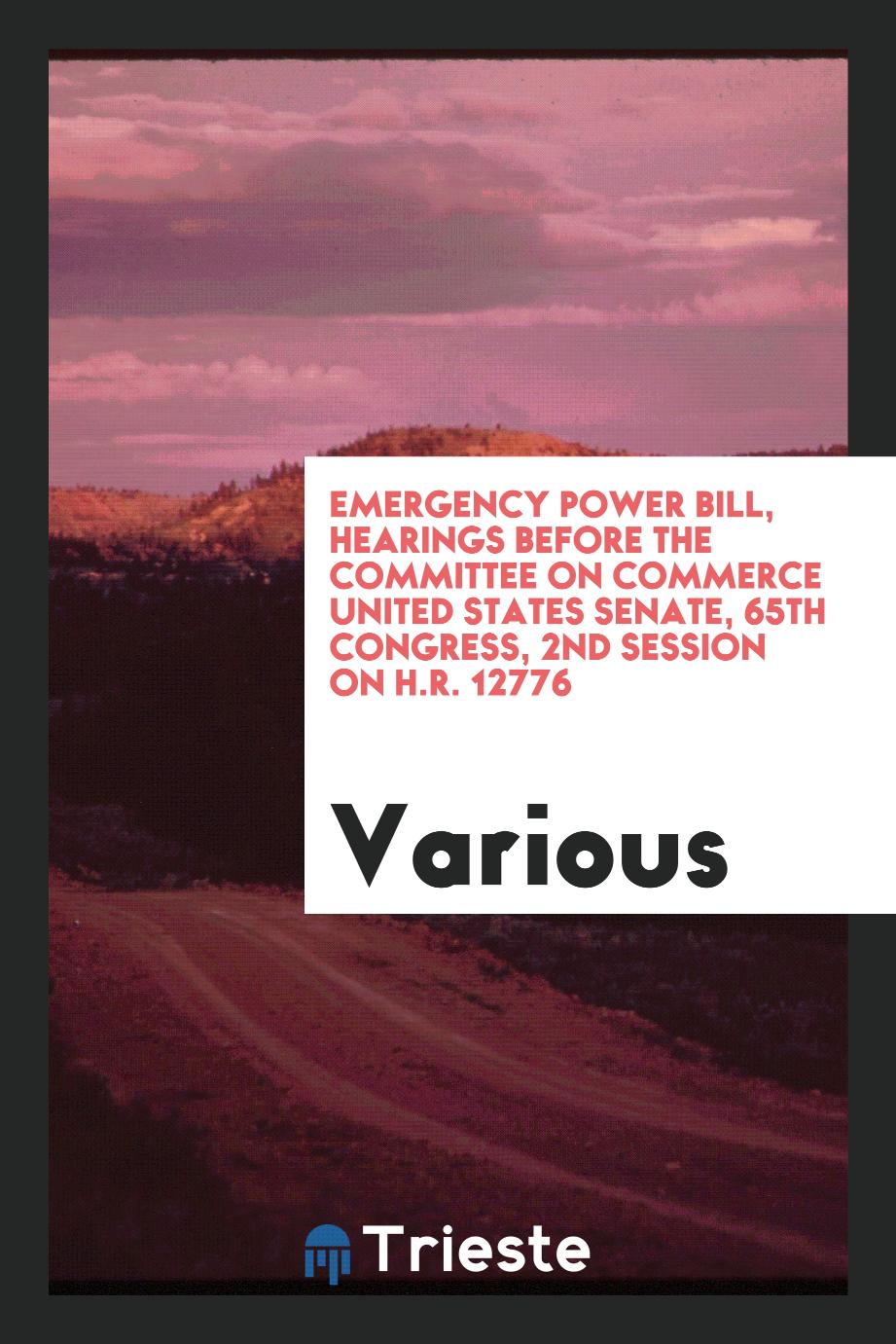 Emergency Power Bill, Hearings before the Committee on Commerce United States Senate, 65th Congress, 2nd Session on H.R. 12776