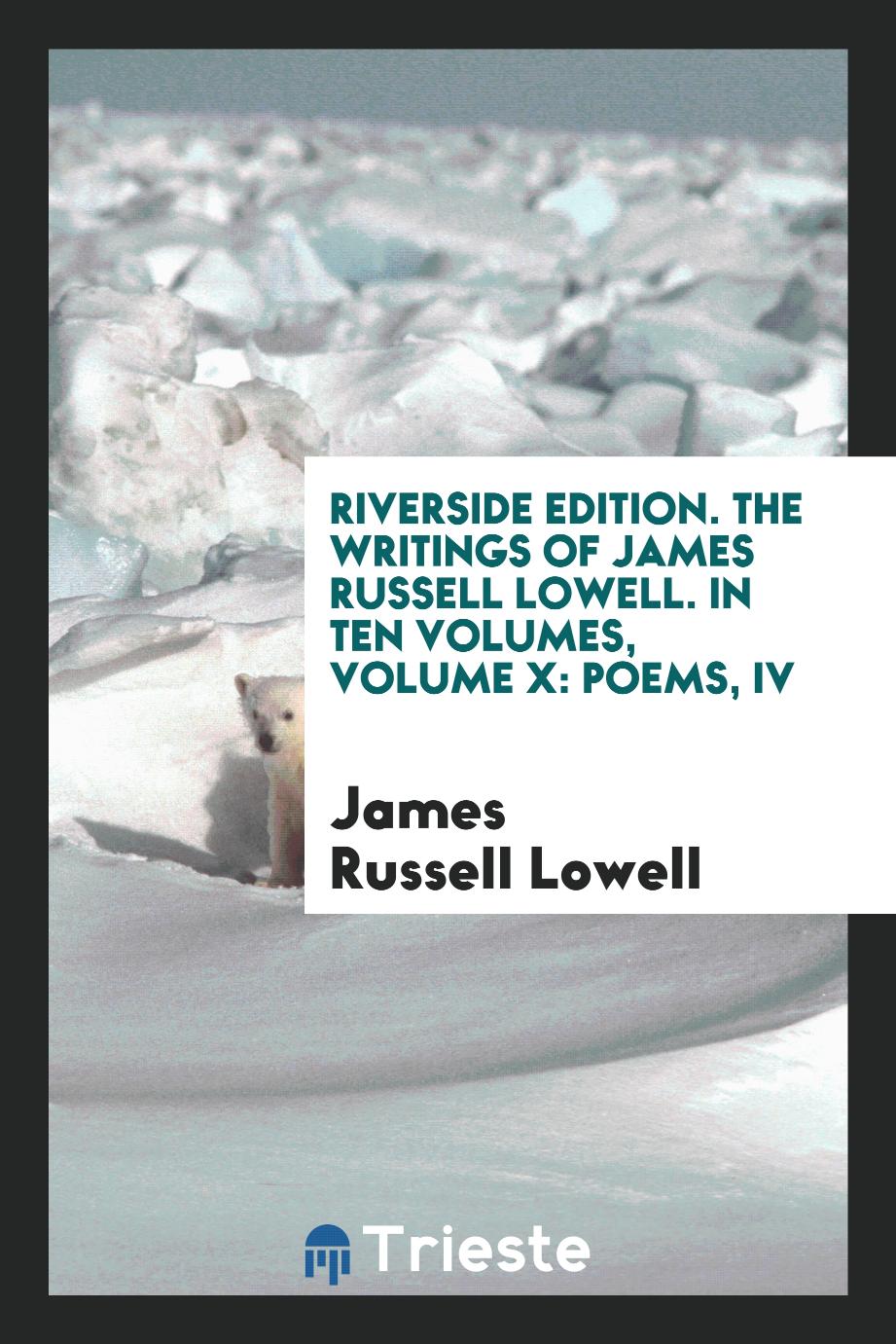 Riverside Edition. The Writings of James Russell Lowell. In Ten Volumes, Volume X: Poems, IV