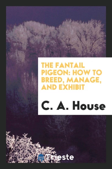 The Fantail Pigeon: How to Breed, Manage, and Exhibit