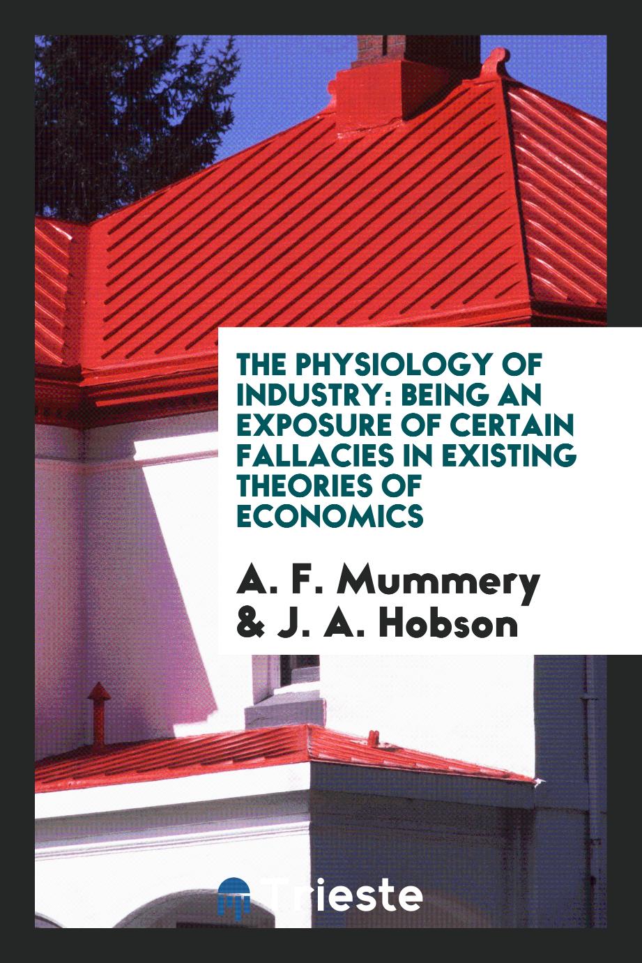 The physiology of industry: being an exposure of certain fallacies in existing theories of economics