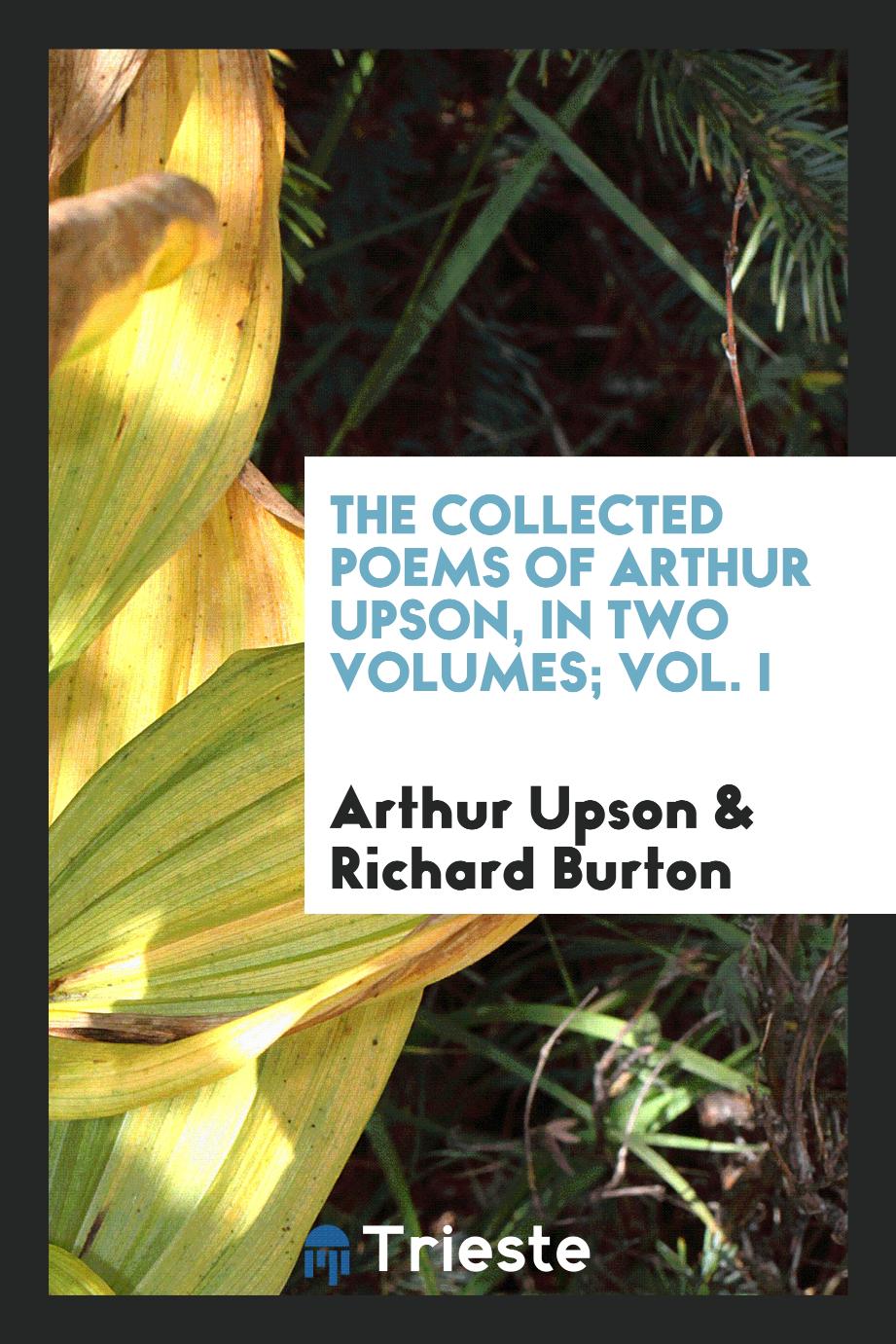 The collected poems of Arthur Upson, In two volumes; Vol. I