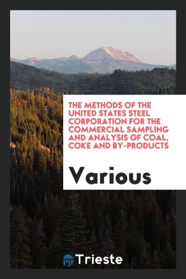 The Methods of the United States Steel Corporation for the Commercial Sampling and Analysis of Coal, Coke and By-Products