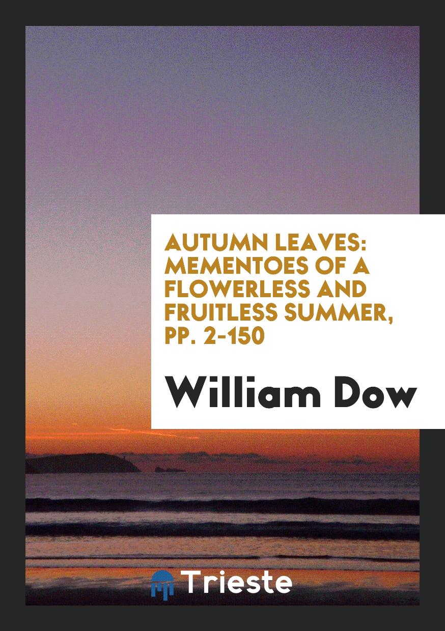 Autumn Leaves: Mementoes of a Flowerless and Fruitless Summer, pp. 2-150
