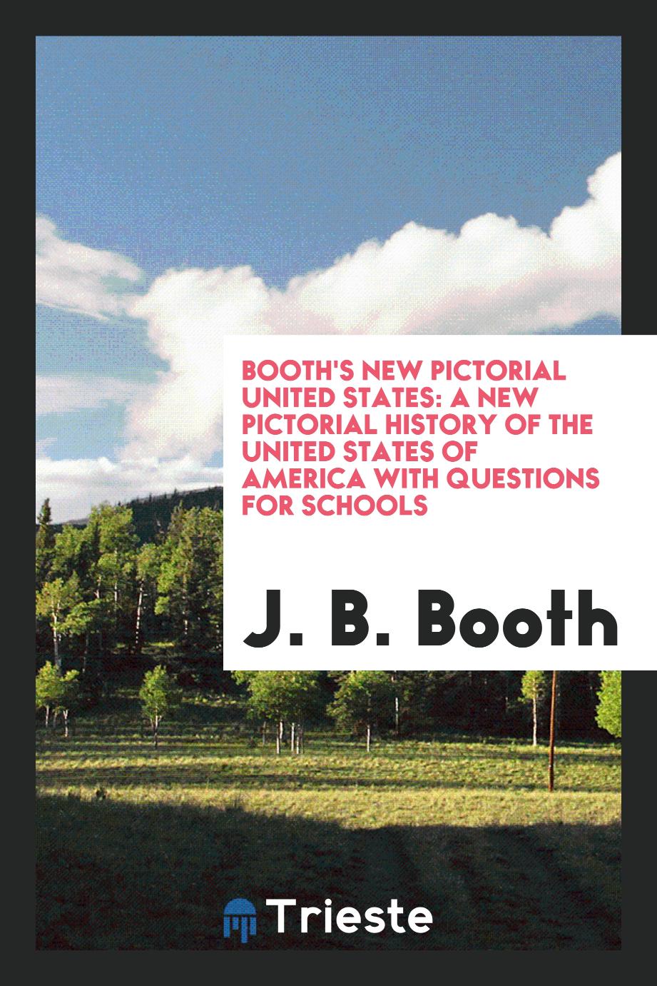 Booth's new pictorial United States: A New Pictorial History of the United States of America with Questions for Schools