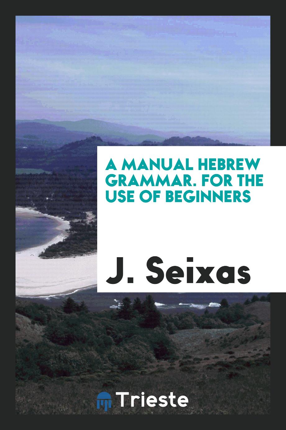 A Manual Hebrew Grammar. For the Use of Beginners