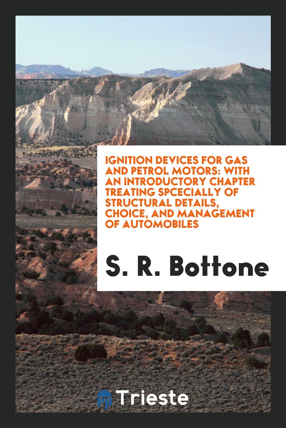 Ignition Devices for Gas and Petrol Motors: With an Introductory Chapter Treating Spcecially of Structural Details, Choice, and Management of Automobiles