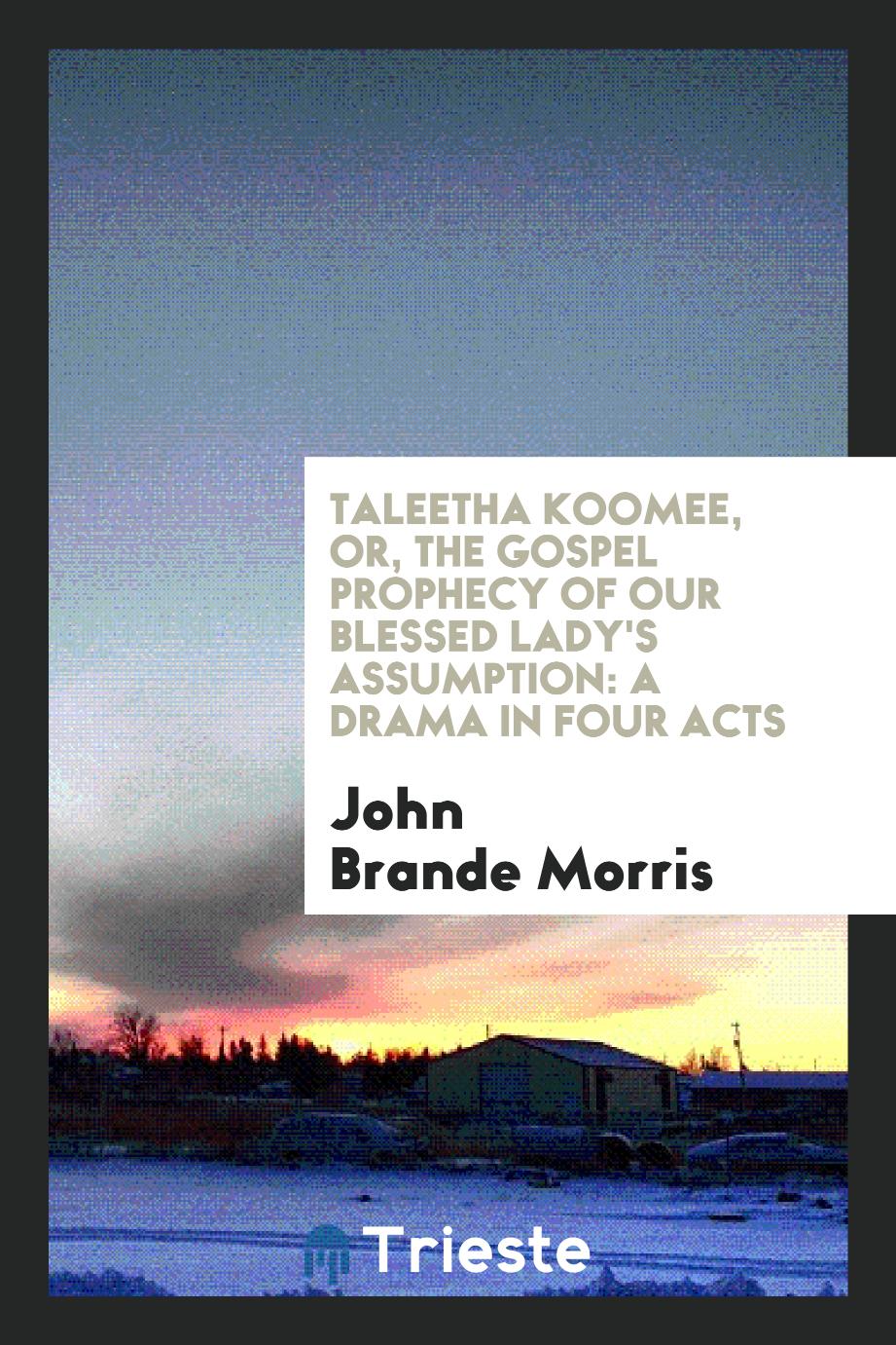 Taleetha Koomee, Or, The Gospel Prophecy of Our Blessed Lady's Assumption: A Drama in Four Acts