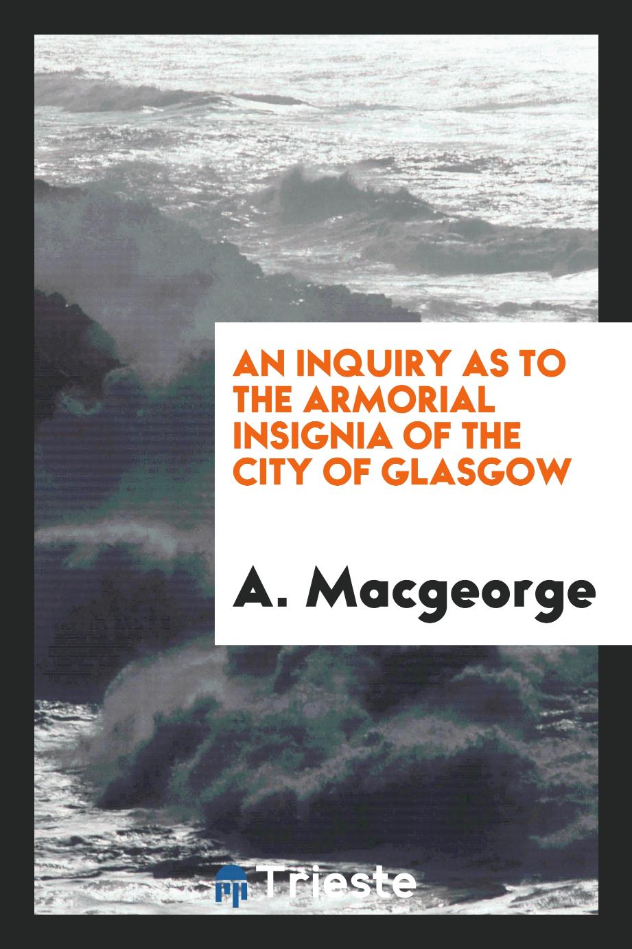 An Inquiry as to the Armorial Insignia of the City of Glasgow