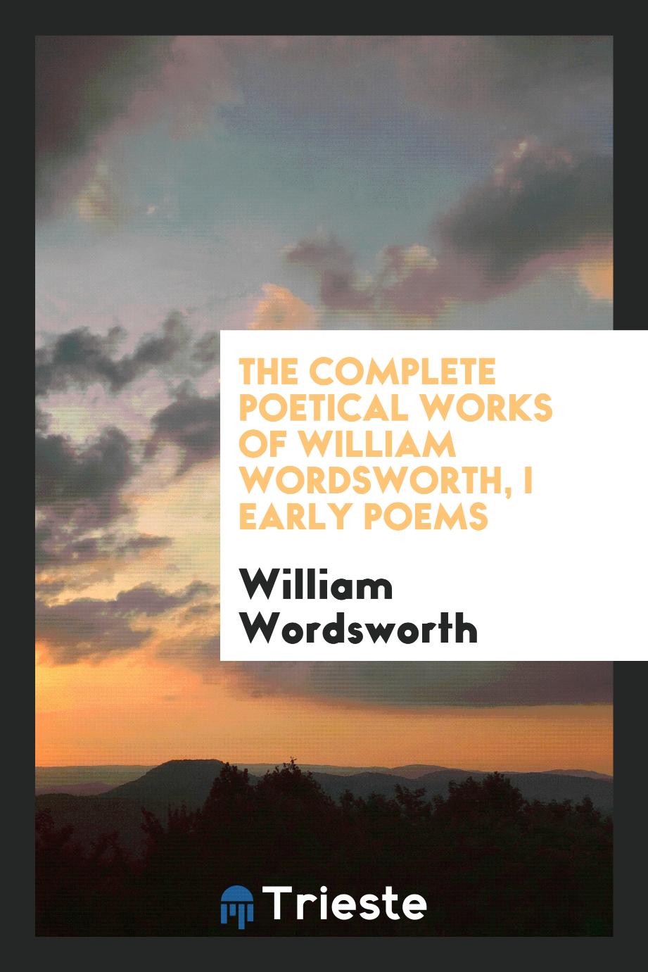 The complete poetical works of William Wordsworth, I early poems