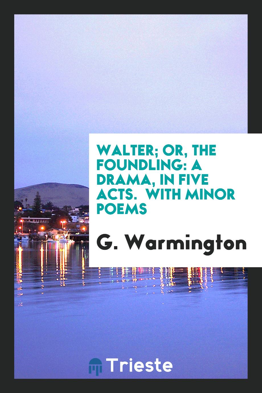Walter; or, The foundling: a drama, in Five Acts. With minor poems