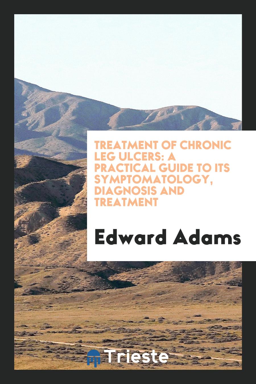 Treatment of Chronic Leg Ulcers: A Practical Guide to Its Symptomatology, Diagnosis and Treatment