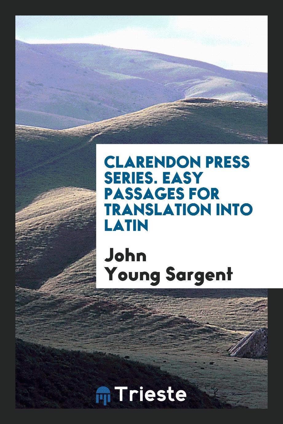 John Young Sargent - Clarendon Press Series. Easy Passages for Translation into Latin