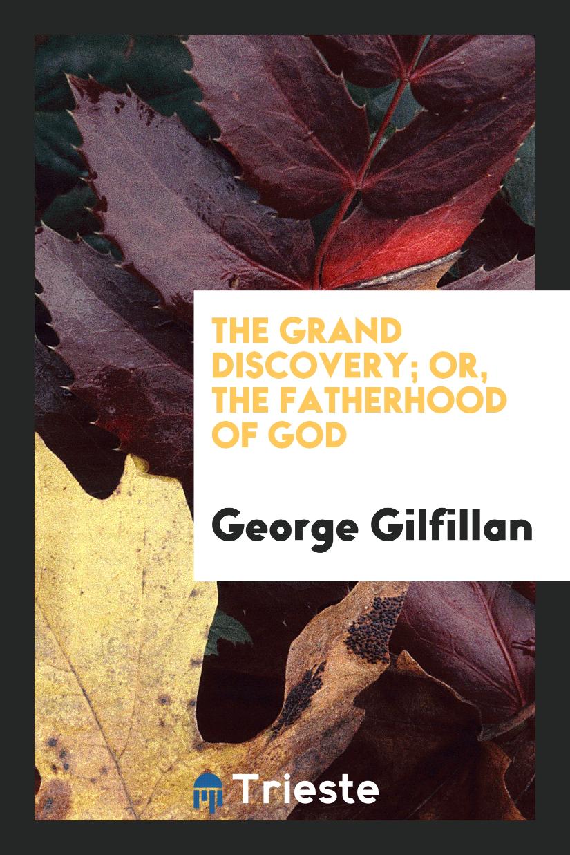 The Grand Discovery; Or, the Fatherhood of God
