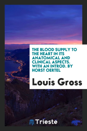The blood supply to the heart in its anatomical and clinical aspects. With an introd. by Horst Oertel