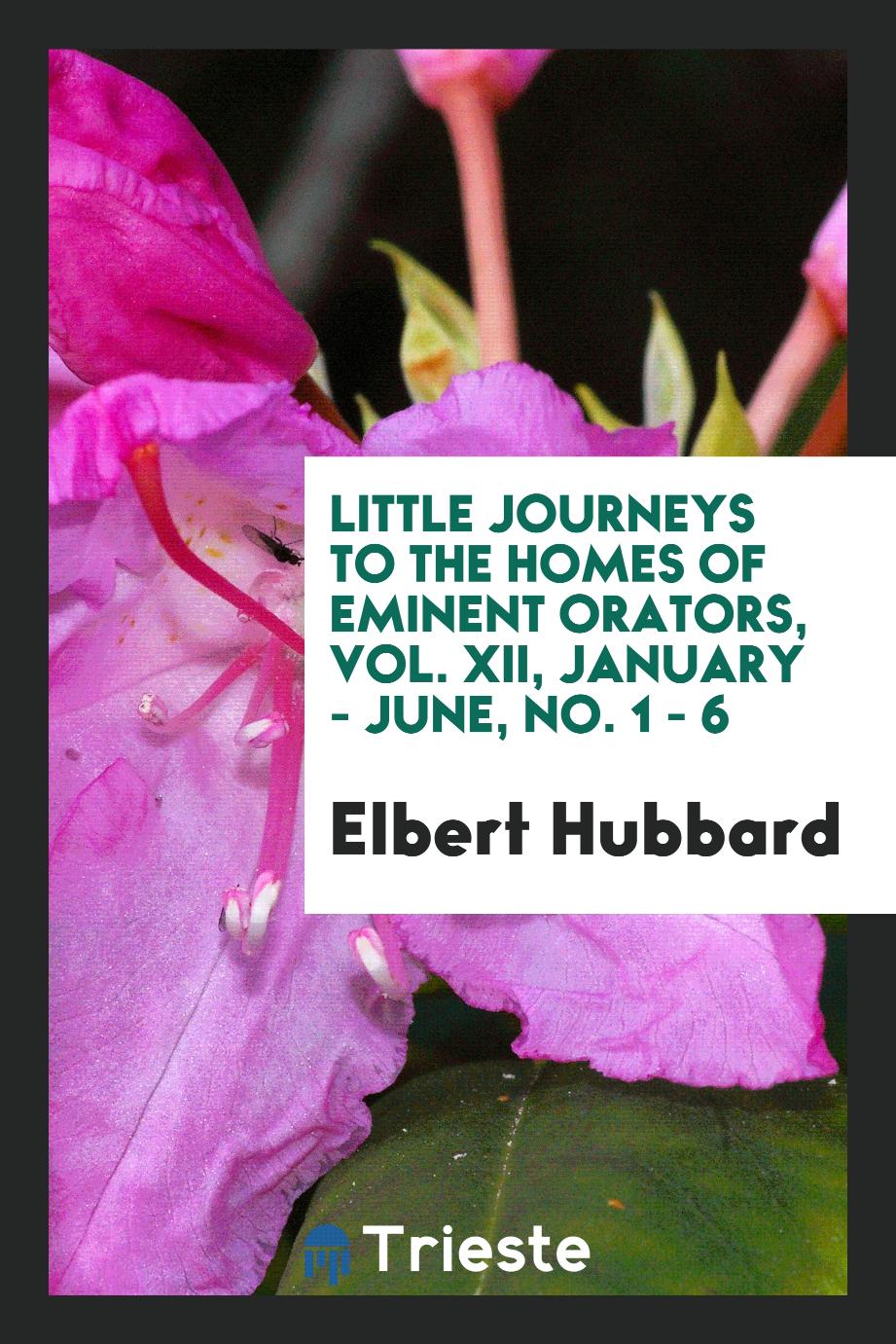 Little journeys to the homes of Eminent orators, Vol. XII, January - June, No. 1 - 6