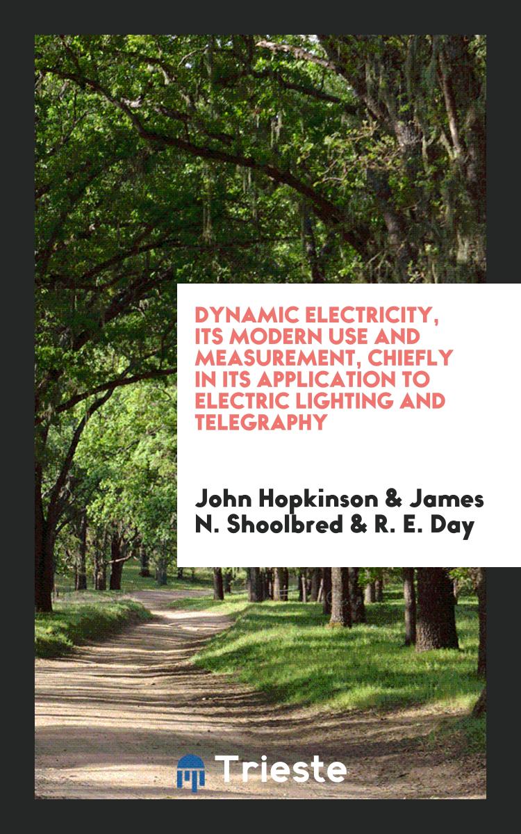 Dynamic Electricity, Its Modern Use and Measurement, Chiefly in Its Application to Electric Lighting and Telegraphy