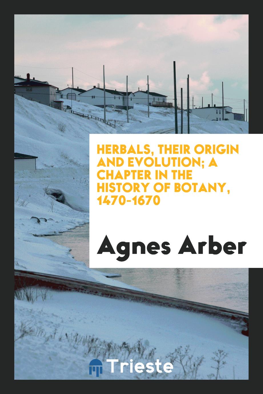 Herbals, Their Origin and Evolution; A Chapter in the History of Botany, 1470-1670