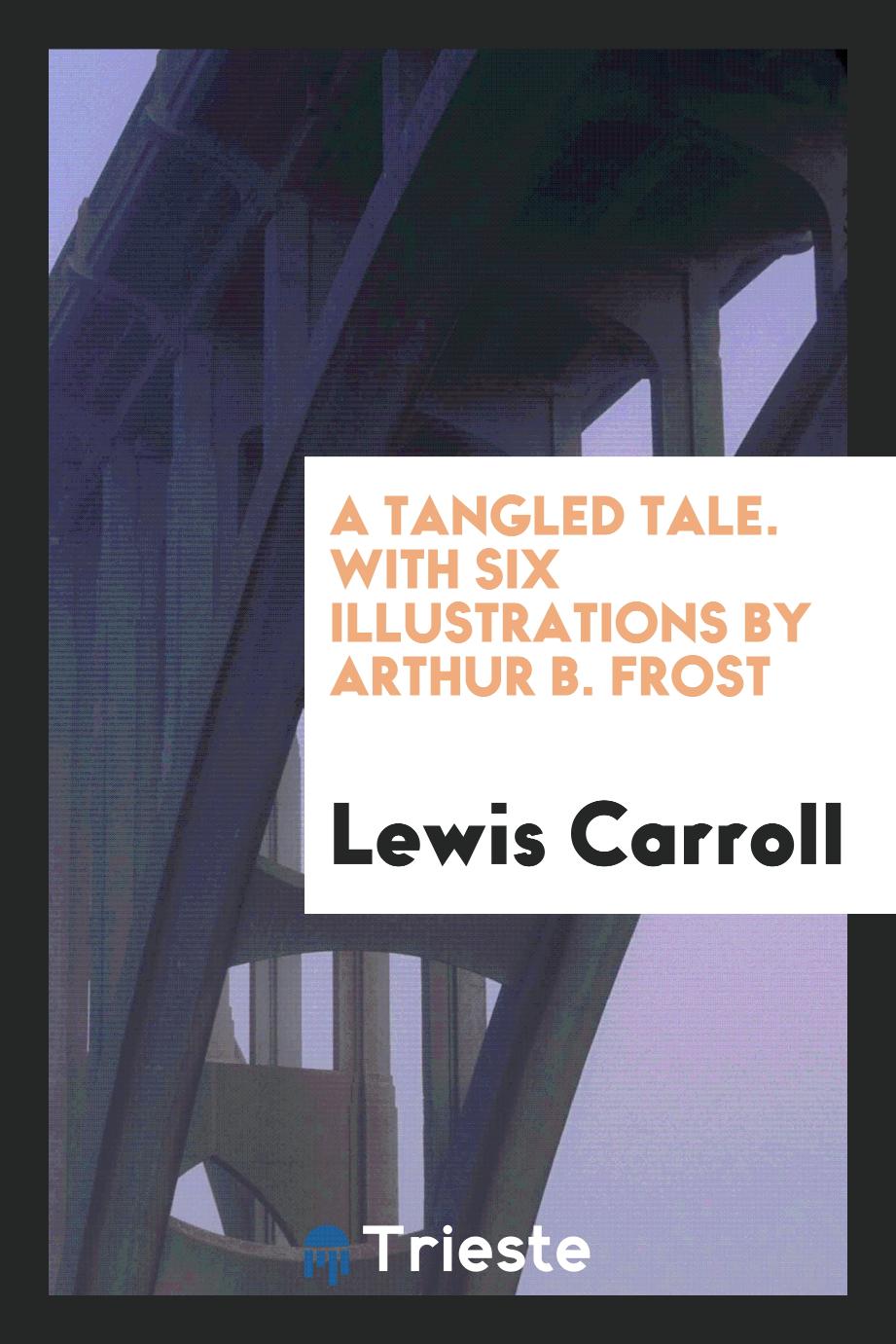 A Tangled Tale. With Six Illustrations by Arthur B. Frost
