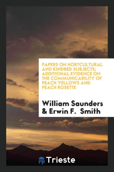 Papers on hortcultural and kindred subjects; Additional evidence on the communicability of peach yellows and peach rosette