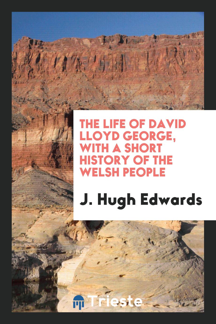 The life of David Lloyd George, with a short history of the Welsh people