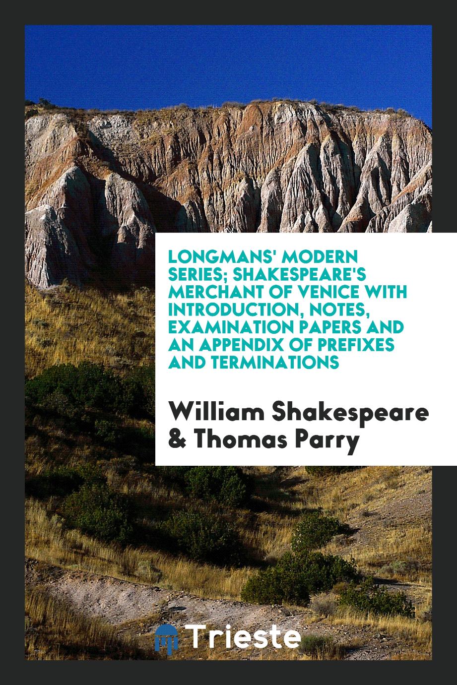 Longmans' Modern Series; Shakespeare's Merchant of Venice with Introduction, Notes, Examination Papers and an Appendix of Prefixes and Terminations