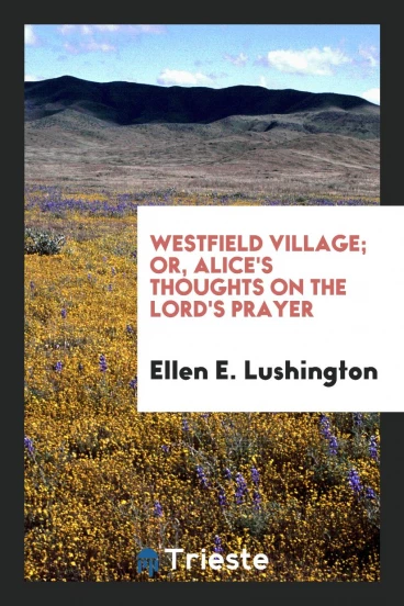 Westfield Village; or, Alice's Thoughts on the Lord's Prayer