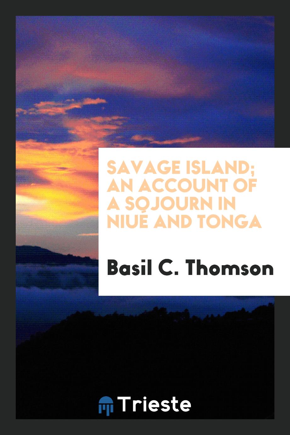 Savage Island; an account of a sojourn in Niué and Tonga
