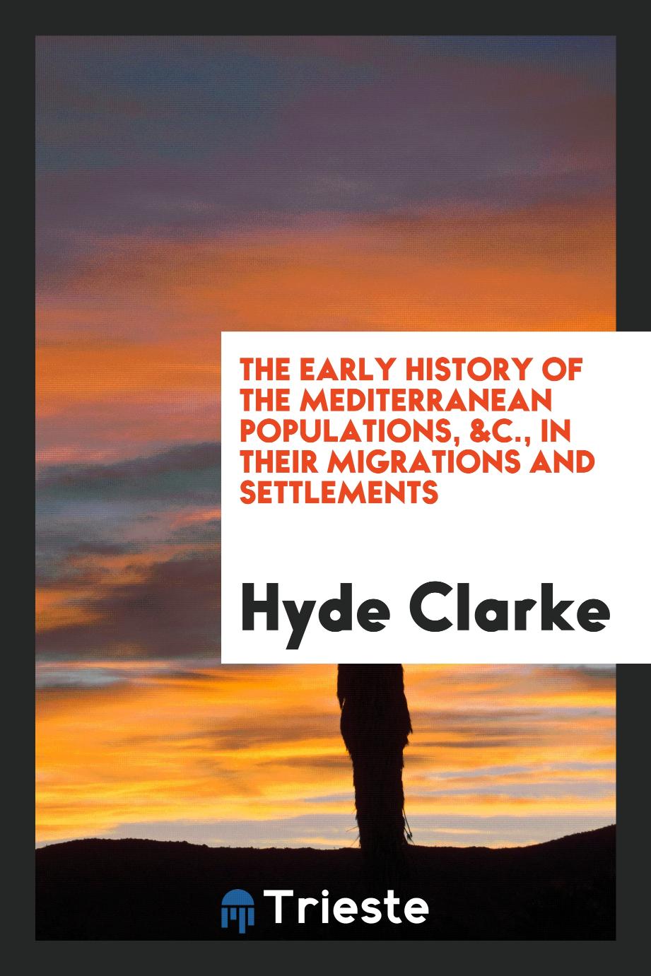 The Early History of the Mediterranean Populations, &C., in Their Migrations and Settlements