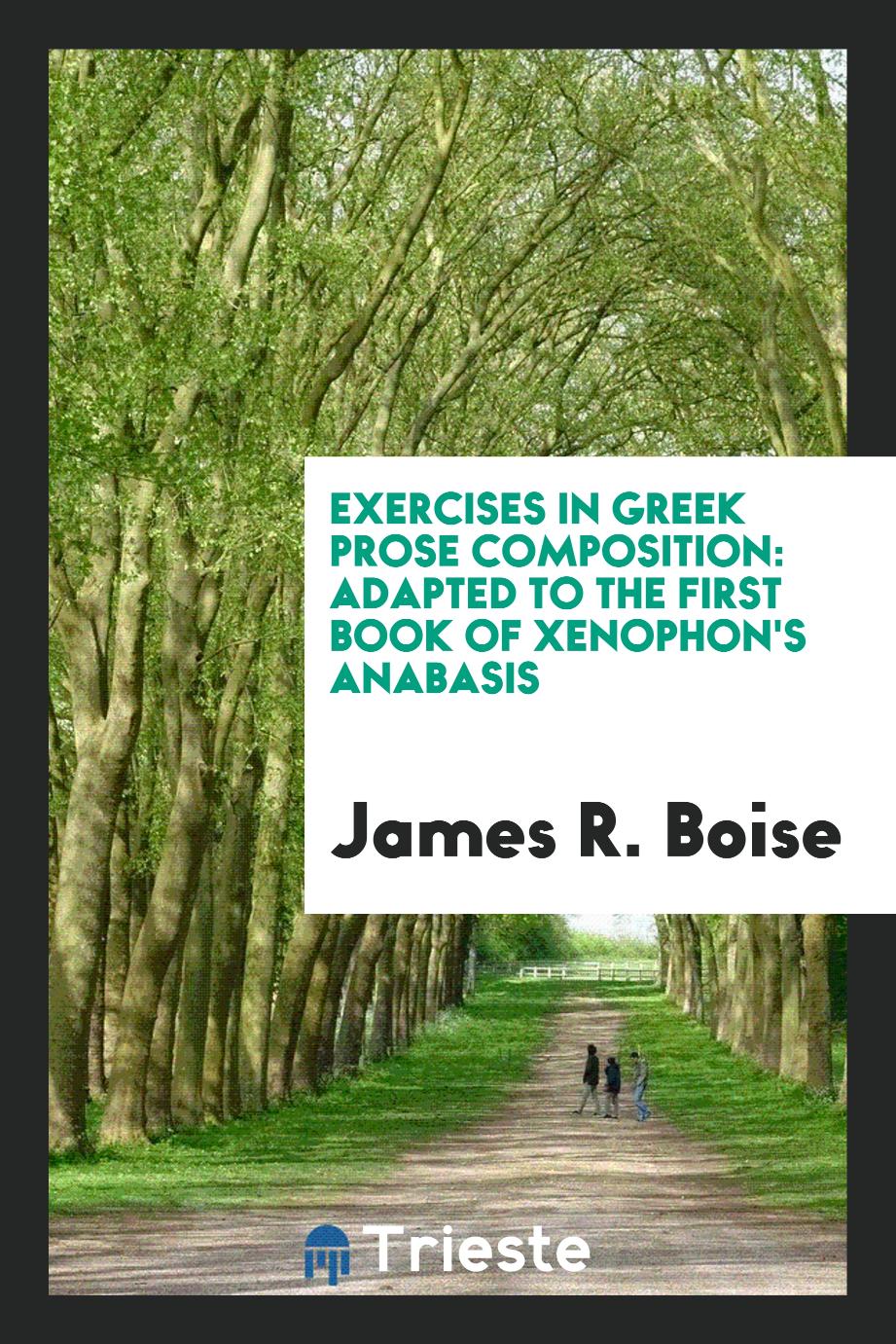 Exercises in Greek Prose Composition: Adapted to the First Book of Xenophon's Anabasis