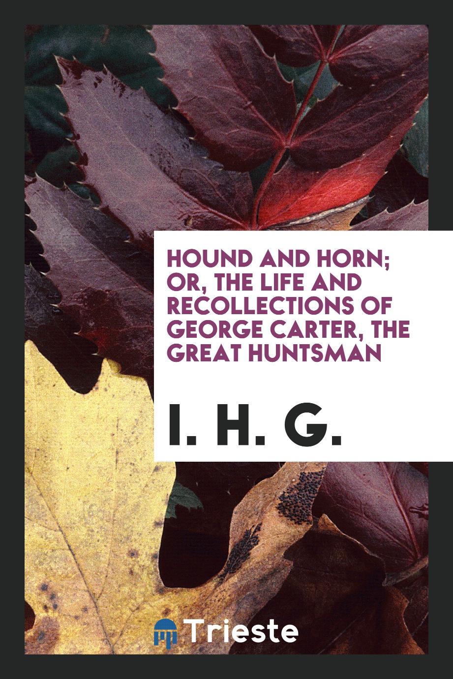 Hound and Horn; Or, The Life and Recollections of George Carter, the Great Huntsman