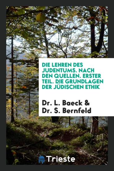 Die Lehren des Judentums. Nach den Quellen. Erster Teil. Die Grundlagen der Jüdischen Ethik